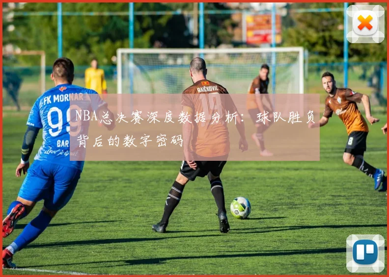 NBA总决赛深度数据分析:球队胜负背后的数字密码